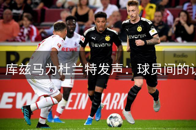 库兹马为杜兰特发声：球员间的认可最珍贵