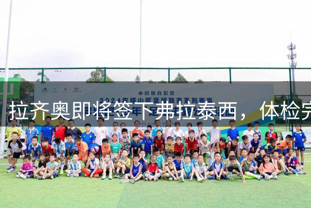 拉齐奥即将签下弗拉泰西，体检完成即官宣