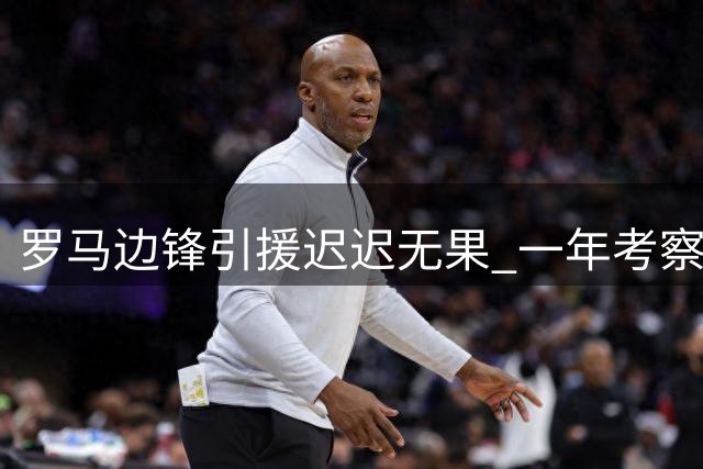 罗马边锋引援迟迟无果 一年考察15名候选