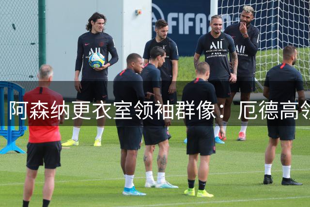 阿森纳更衣室领袖群像：厄德高领衔核心团队